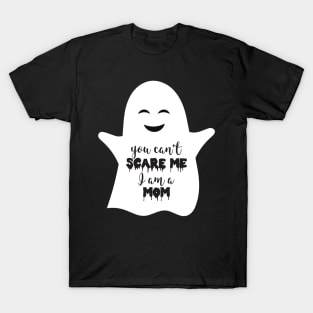 You can't SCARE me because i'm a MOM T-Shirt